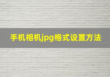 手机相机jpg格式设置方法