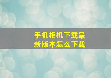 手机相机下载最新版本怎么下载