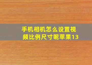 手机相机怎么设置视频比例尺寸呢苹果13