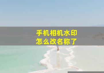 手机相机水印怎么改名称了