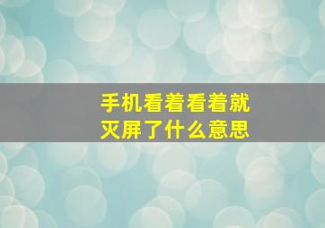 手机看着看着就灭屏了什么意思