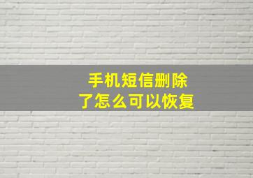 手机短信删除了怎么可以恢复