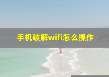 手机破解wifi怎么操作