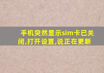 手机突然显示sim卡已关闭,打开设置,说正在更新