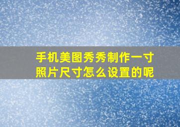 手机美图秀秀制作一寸照片尺寸怎么设置的呢