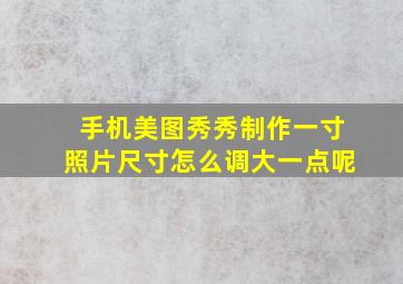 手机美图秀秀制作一寸照片尺寸怎么调大一点呢