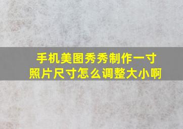 手机美图秀秀制作一寸照片尺寸怎么调整大小啊