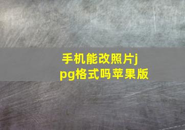 手机能改照片jpg格式吗苹果版