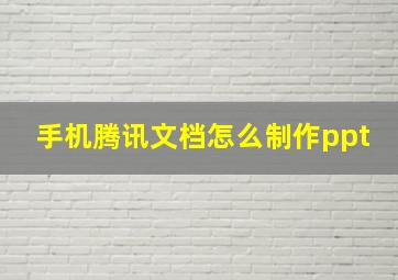 手机腾讯文档怎么制作ppt