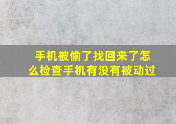 手机被偷了找回来了怎么检查手机有没有被动过