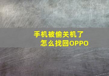 手机被偷关机了怎么找回OPPO