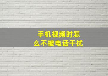 手机视频时怎么不被电话干扰