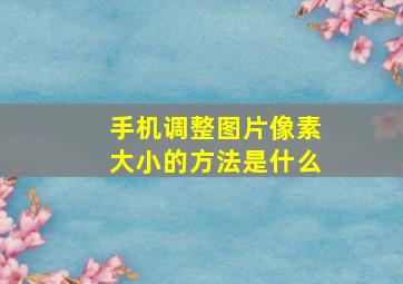 手机调整图片像素大小的方法是什么