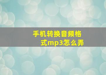 手机转换音频格式mp3怎么弄