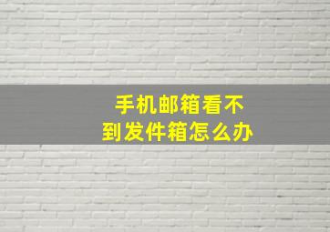 手机邮箱看不到发件箱怎么办