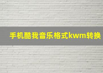 手机酷我音乐格式kwm转换