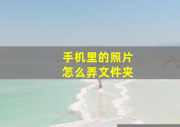 手机里的照片怎么弄文件夹