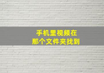 手机里视频在那个文件夹找到