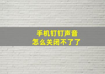 手机钉钉声音怎么关闭不了了