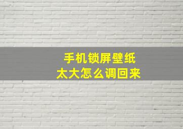 手机锁屏壁纸太大怎么调回来