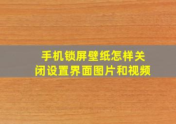 手机锁屏壁纸怎样关闭设置界面图片和视频