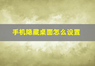 手机隐藏桌面怎么设置