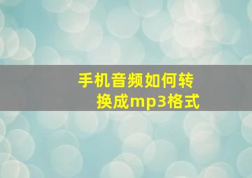 手机音频如何转换成mp3格式