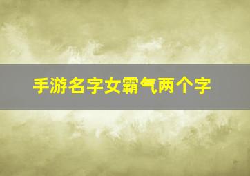 手游名字女霸气两个字