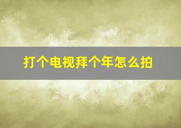 打个电视拜个年怎么拍