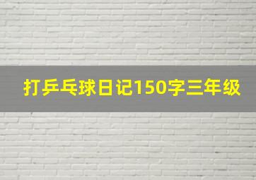 打乒乓球日记150字三年级