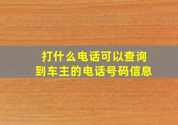 打什么电话可以查询到车主的电话号码信息