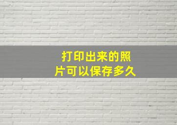 打印出来的照片可以保存多久