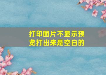 打印图片不显示预览打出来是空白的