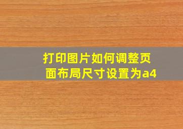 打印图片如何调整页面布局尺寸设置为a4