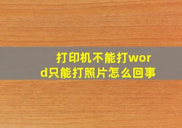 打印机不能打word只能打照片怎么回事