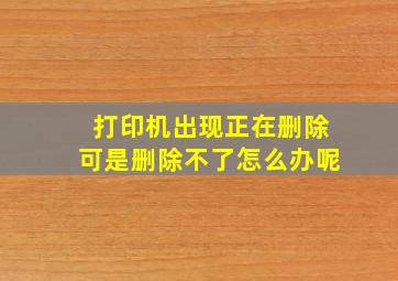 打印机出现正在删除可是删除不了怎么办呢