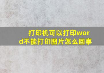 打印机可以打印word不能打印图片怎么回事