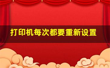 打印机每次都要重新设置