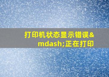 打印机状态显示错误—正在打印