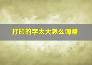 打印的字太大怎么调整