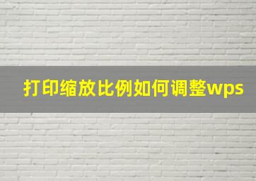 打印缩放比例如何调整wps