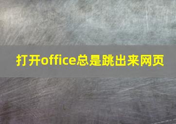 打开office总是跳出来网页