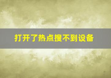 打开了热点搜不到设备