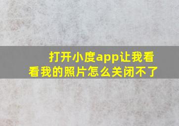 打开小度app让我看看我的照片怎么关闭不了