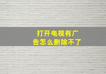 打开电视有广告怎么删除不了