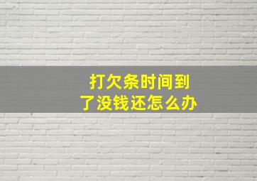 打欠条时间到了没钱还怎么办