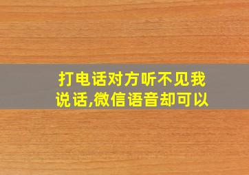 打电话对方听不见我说话,微信语音却可以