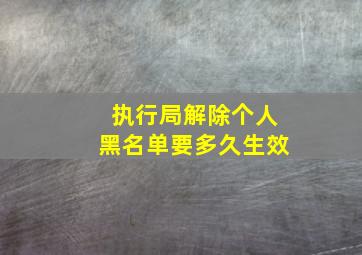 执行局解除个人黑名单要多久生效