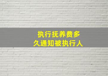 执行抚养费多久通知被执行人