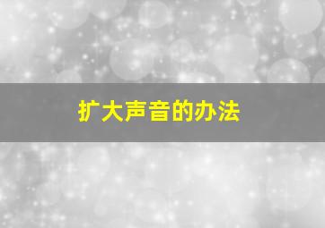 扩大声音的办法